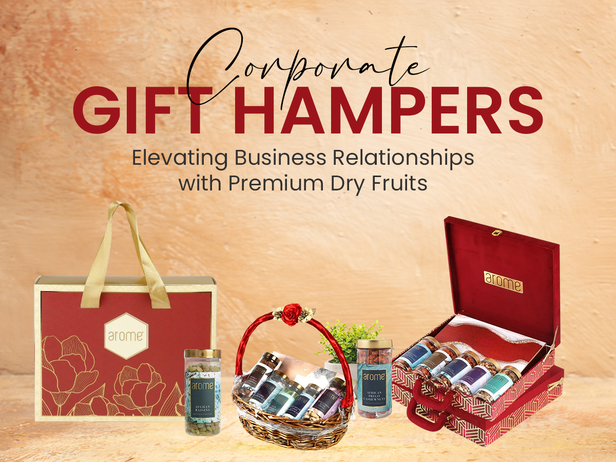 Corporate Gift Hampers: Elevating Business Relationships with Premium Dry Fruits